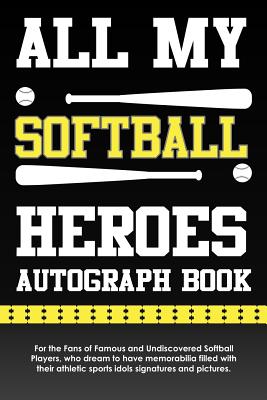 All My Softball Heroes Autograph Book: For the Fans of Famous and Undiscovered Softball Players, Who Dream to Have Memorabilia Filled with Their Athletic Sports Idols Signatures and Pictures. - Books, Eventful