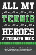 All My Tennis Heroes Autograph Book: For the Fans of Famous and Undiscovered Tennis Players, Who Dream to Have Memorabilia Filled with Their Athletic Sports Idols Signatures and Pictures.