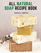 All Natural Soap Recipe Book: How to Make Homemade Plant Based Soap