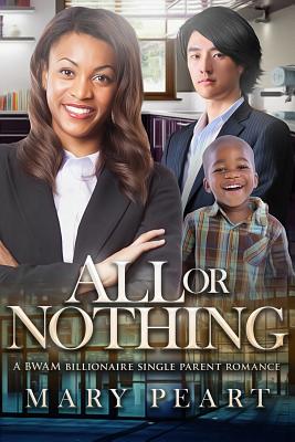 All Or Nothing: A BWAM Billionaire Single Parent Romance - Peart, Mary