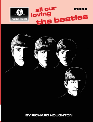 All Our Loving - A People's History of The Beatles - Houghton, Richard