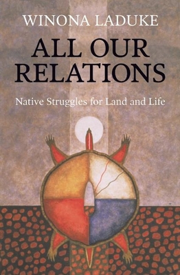 All Our Relations: Native Struggles for Land and Life - LaDuke, Winona, Professor