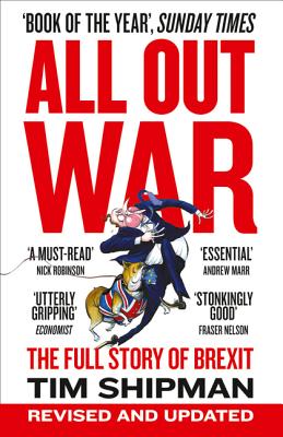 All Out War: The Full Story of How Brexit Sank Britain's Political Class - Shipman, Tim
