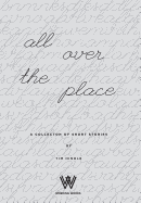 All Over the Place: A Collection of Short Stories