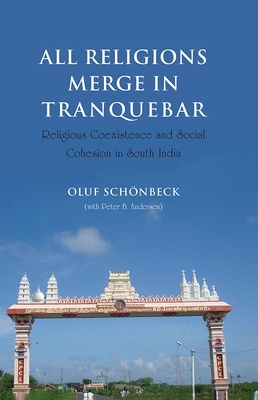 All Religions Merge in Tranquebar: Religious Coexistence and Social Cohesion in South India - Schnbeck, Oluf (Editor), and Andersen, Peter B.