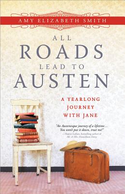 All Roads Lead to Austen: A Year-Long Journey with Jane - Smith, Amy