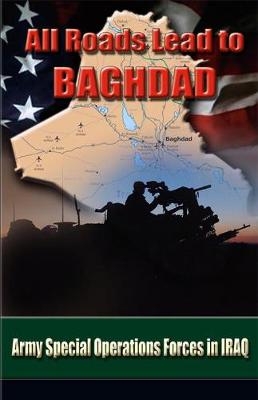 All Roads Lead to Baghdad: Army Special Operations Forces in Iraq - Briscoe, Charles H, and Various