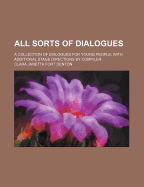 All Sorts of Dialogues; A Collection of Dialogues for Young People; With Additional Stage Directions by Compiler