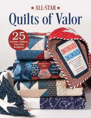 All-Star Quilts of Valor: 25 Patriotic Patterns from Star Designers - Quilts of Valor Foundation, and Holte, Ann Parsons, and Jacobson, Tony L