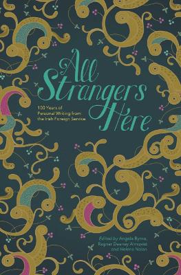 All Strangers Here: 100 Years of Personal Writing from the Irish Foreign Service - Byrne, Angela