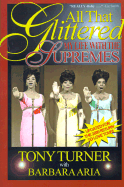 All That Glittered: My Life with the Supremes - Turner, Tony, and Aria, Barbara, and Anthony, Flo (Foreword by)