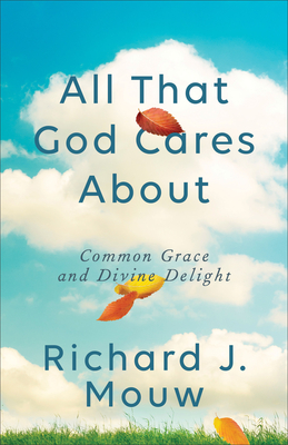 All That God Cares about: Common Grace and Divine Delight - Mouw, Richard J
