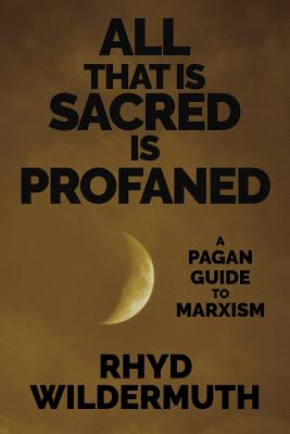 All That Is Sacred Is Profaned: A Pagan Guide to Marxism - Wildermuth, Rhyd