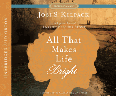 All That Makes Life Bright: The Life and Love of Harriet Beecher Stowe
