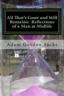All That's Gone and Still Remains: Reflections of a Man at Midlife: Essays on the Opportunities, Challenges, Hopes and Fears of Midlife