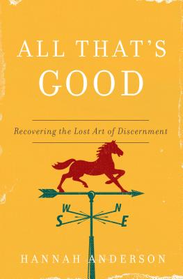 All That's Good: Recovering the Lost Art of Discernment - Anderson, Hannah