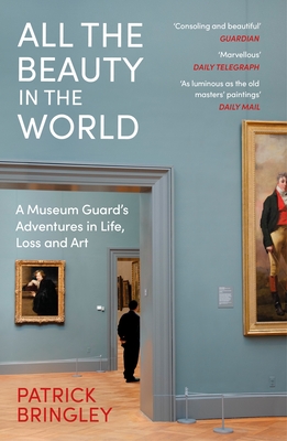 All the Beauty in the World: A Museum Guard's Adventures in Life, Loss and Art - Bringley, Patrick