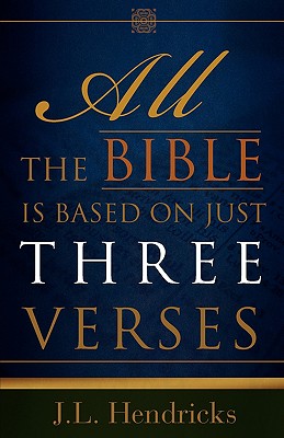 All the Bible Is Based on Just Three Verses - Hendricks, J L