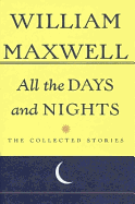 All the Days and Nights: The Collected Stories of William Maxwell