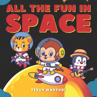 All the Fun in Space: Simple Story About Astronaut Animals for Kids Ages 3-5 - Wahyudi, Teguh