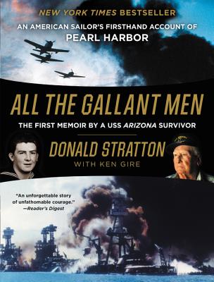 All the Gallant Men: An American Sailor's Firsthand Account of Pearl Harbor - Stratton, Donald, and Gire, Ken, Mr.