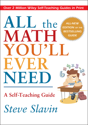 All the Math You'll Ever Need: A Self-Teaching Guide - Slavin, Steve