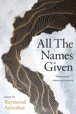 All the Names Given: Poems - Antrobus, Raymond