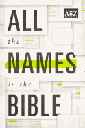 All the Names in the Bible: Comprehensive Index of Every Person and Place in Scripture