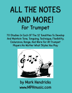 All the Notes and More for Trumpet: 70 Studies in Each of the 12 Tonalities to Develop and Maintain Tone, Tonguing, Technique, Flexibility, Endurance, Range, and More for All Trumpet Players No Matter What Styles You Play