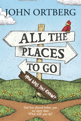 All the Places to Go . . . How Will You Know?: God Has Placed Before You an Open Door. What Will You Do? - Ortberg, John