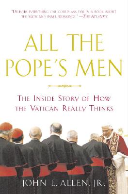 All the Pope's Men: The Inside Story of How the Vatican Really Thinks - Allen, John L