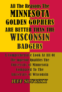 All the Reasons the Minnesota Golden Gophers Are Better Than the Wisconsin Badgers: A Comprehensive Look at All of the Superior Qualities of the University of Minnesota Compared to the University of Wisconsin