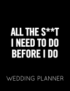 All the S**t I Need to Do Before I Do: Black and White Wedding Planner Book and Organizer with Checklists, Guest List and Seating Chart