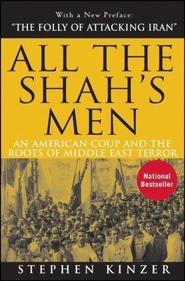 All the Shah's Men: An American Coup and the Roots of Middle East Terror - Kinzer, Stephen