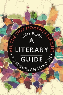 All the Tiny Moments Blazing: A Literary Guide to Suburban London - Pope, Ged