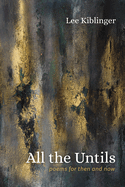 All the Untils: Poems for Then and Now