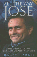 All the Way Jose: The Inside Story of Chelsea's Greatest Year Ever - Harris, Harry