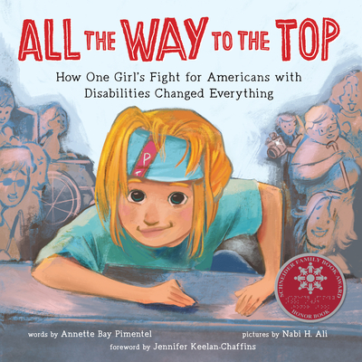 All the Way to the Top: How One Girl's Fight for Americans with Disabilities Changed Everything - Bay Pimentel, Annette, and Keelan-chaffins, Jennifer (Foreword by)