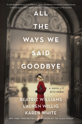 All the Ways We Said Goodbye: A Novel of the Ritz Paris - Williams, Beatriz, and Willig, Lauren, and White, Karen