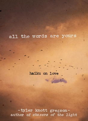All the Words Are Yours: Haiku on Love - Gregson, Tyler Knott
