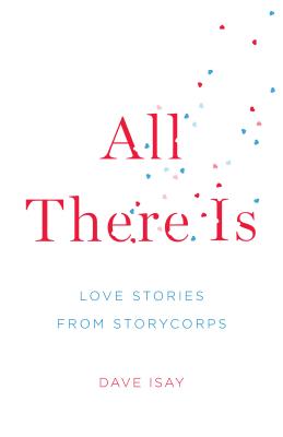 All There Is: Love Stories from Storycorps - Isay, Dave
