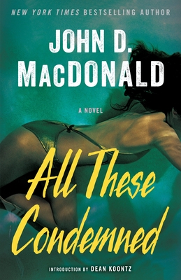 All These Condemned - MacDonald, John D, and Koontz, Dean (Introduction by)