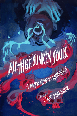 All These Sunken Souls: A Black Horror Anthology - Moskowitz, Circe (Editor), and Bayron, Kalynn, and Monet, Ashia