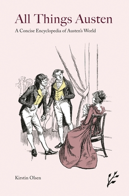 All Things Austen: A Concise Encyclopedia of Austen's World - Olsen, Kirstin