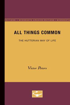 All Things Common: The Hutterian Way of Life - Peters, Victor