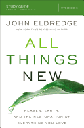 All Things New Study Guide: Heaven, Earth, and the Restoration of Everything You Love