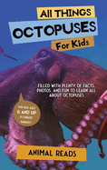 All Things Octopuses For Kids: Filled With Plenty of Facts, Photos, and Fun to Learn all About Octopuses