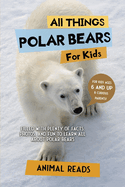 All Things Polar Bears For Kids: Filled With Plenty of Facts, Photos, and Fun to Learn all About Polar Bears