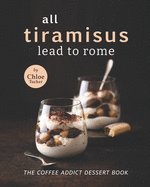 All Tiramisus Lead to Rome: The Coffee Addict Dessert Book