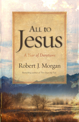 All to Jesus: A Year of Devotions - Morgan, Robert J